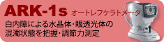 ARK-1s オートレフケラトメータ 白内障による水晶体・眼透光体の 混濁状態を把握・調節力測定